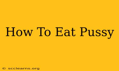 How To Eat Pussy