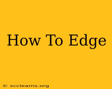 How To Edge