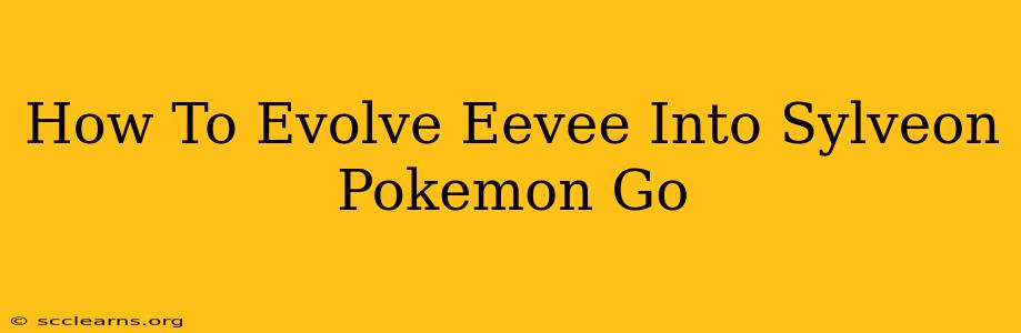 How To Evolve Eevee Into Sylveon Pokemon Go