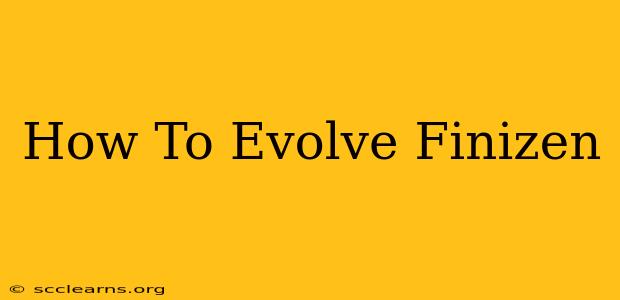 How To Evolve Finizen