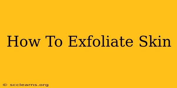 How To Exfoliate Skin