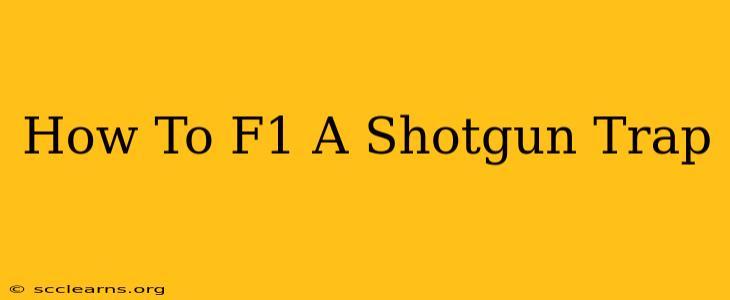 How To F1 A Shotgun Trap