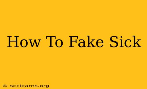 How To Fake Sick