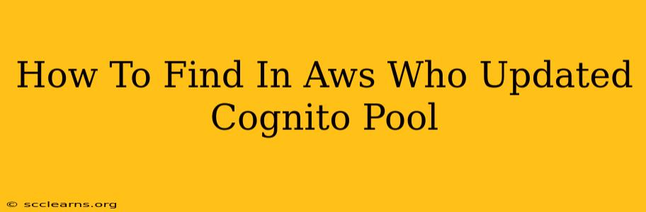 How To Find In Aws Who Updated Cognito Pool