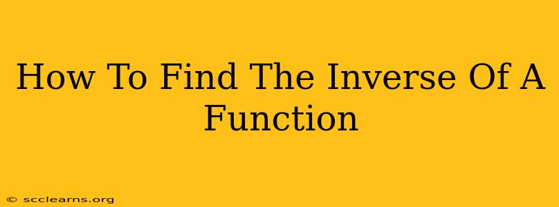 How To Find The Inverse Of A Function