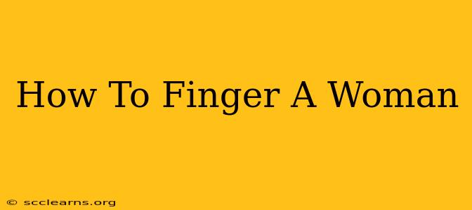 How To Finger A Woman