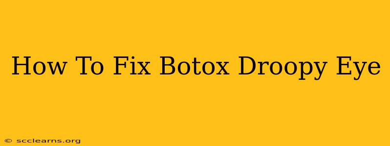 How To Fix Botox Droopy Eye