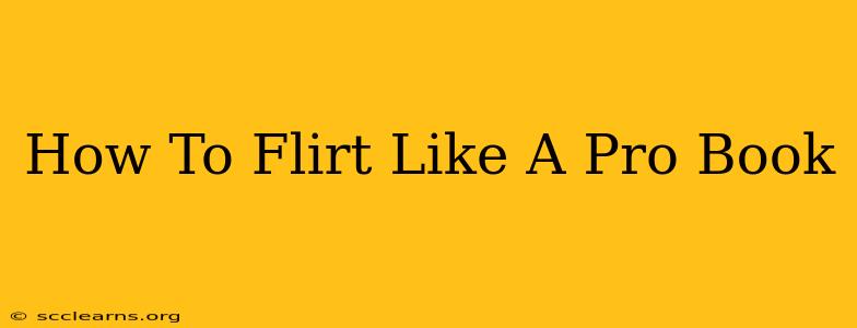 How To Flirt Like A Pro Book