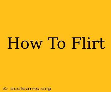 How To Flirt