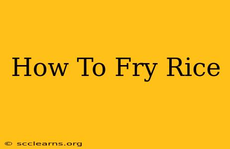 How To Fry Rice