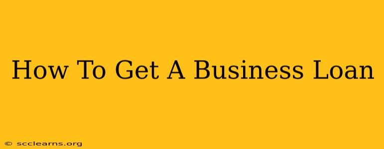 How To Get A Business Loan