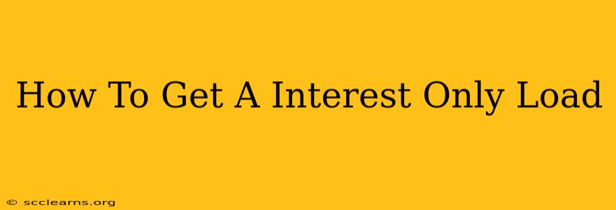 How To Get A Interest Only Load