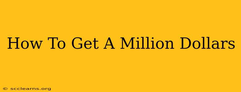 How To Get A Million Dollars