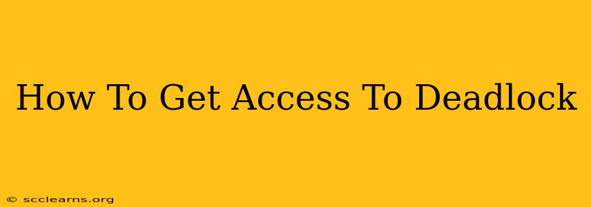 How To Get Access To Deadlock