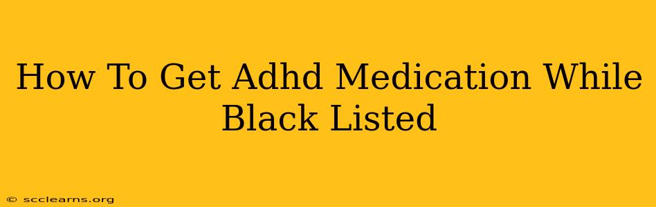 How To Get Adhd Medication While Black Listed