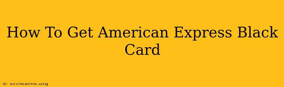 How To Get American Express Black Card