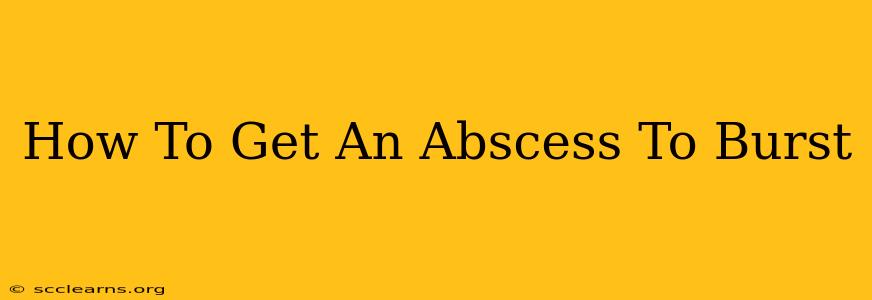 How To Get An Abscess To Burst