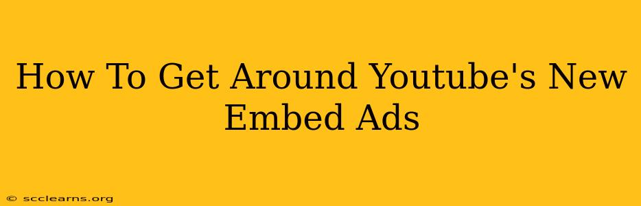 How To Get Around Youtube's New Embed Ads