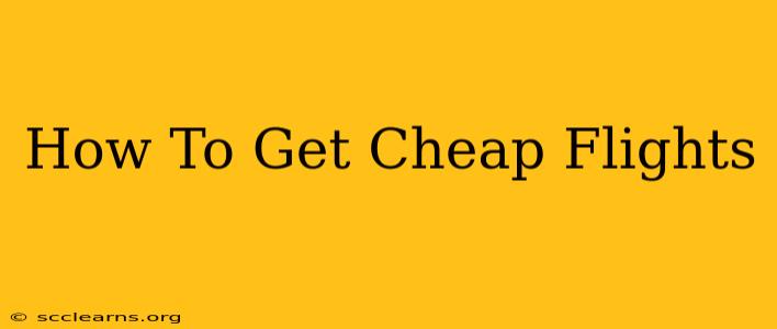 How To Get Cheap Flights