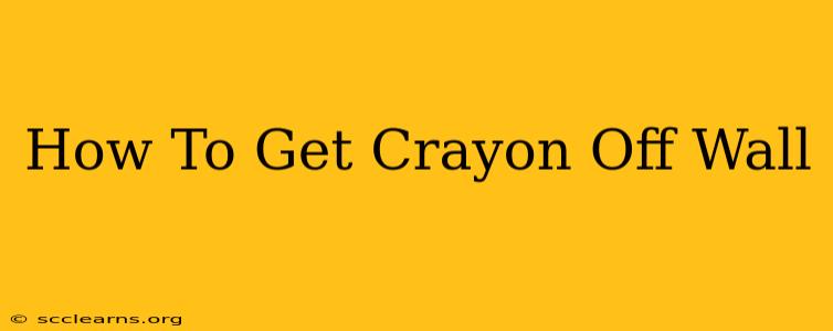 How To Get Crayon Off Wall