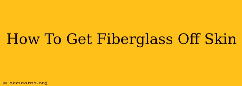 How To Get Fiberglass Off Skin