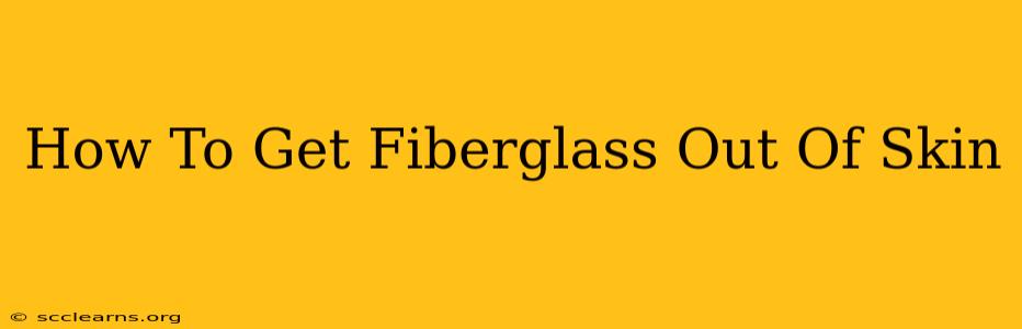 How To Get Fiberglass Out Of Skin