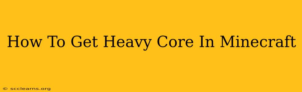 How To Get Heavy Core In Minecraft