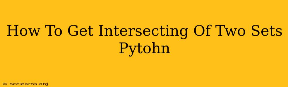 How To Get Intersecting Of Two Sets Pytohn