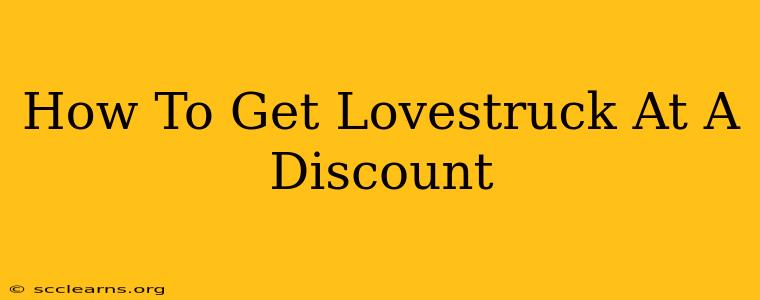 How To Get Lovestruck At A Discount