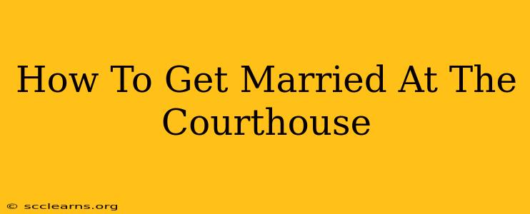 How To Get Married At The Courthouse