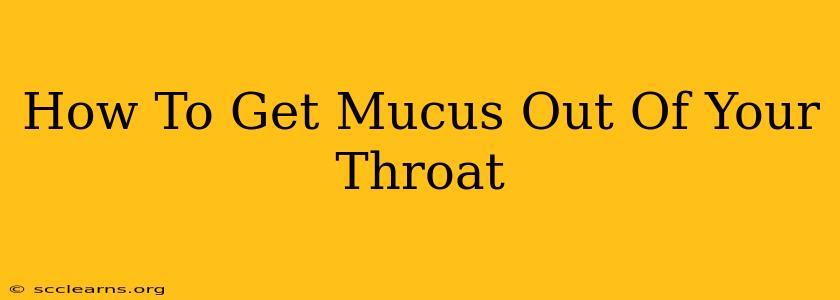 How To Get Mucus Out Of Your Throat