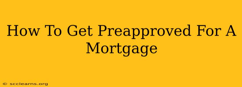 How To Get Preapproved For A Mortgage