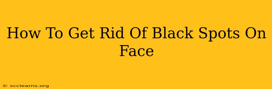 How To Get Rid Of Black Spots On Face