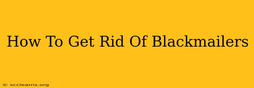 How To Get Rid Of Blackmailers