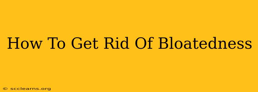 How To Get Rid Of Bloatedness