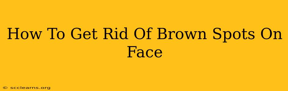 How To Get Rid Of Brown Spots On Face