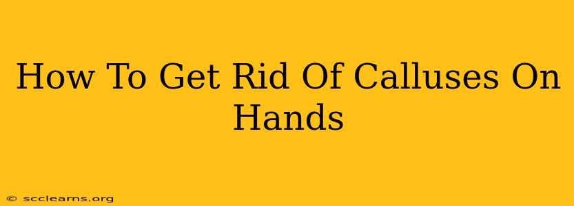 How To Get Rid Of Calluses On Hands