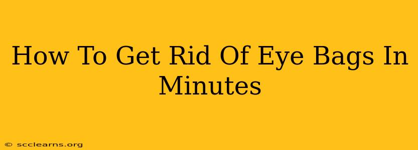 How To Get Rid Of Eye Bags In Minutes