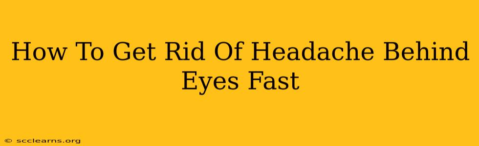 How To Get Rid Of Headache Behind Eyes Fast