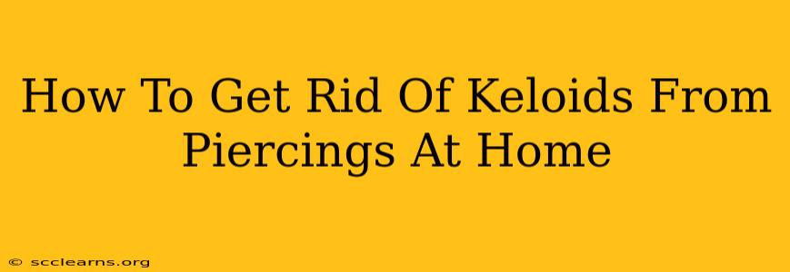 How To Get Rid Of Keloids From Piercings At Home