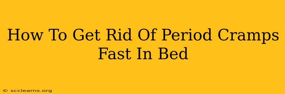 How To Get Rid Of Period Cramps Fast In Bed