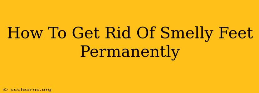 How To Get Rid Of Smelly Feet Permanently