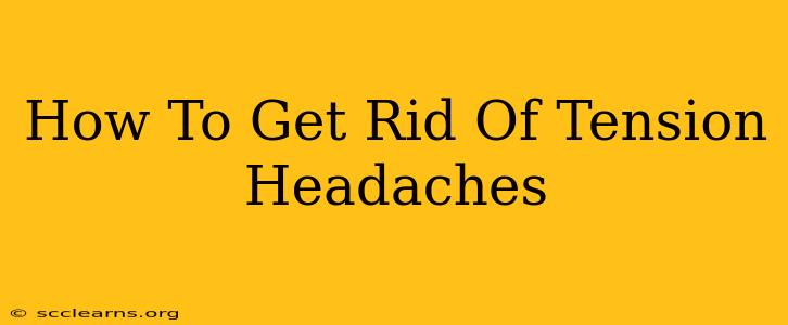 How To Get Rid Of Tension Headaches