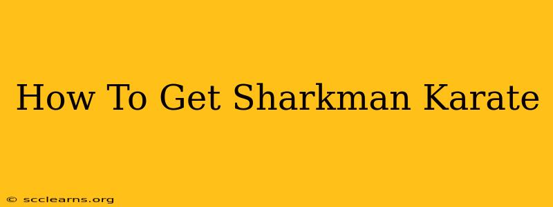 How To Get Sharkman Karate