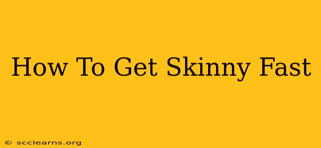 How To Get Skinny Fast