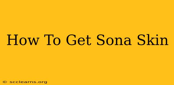 How To Get Sona Skin