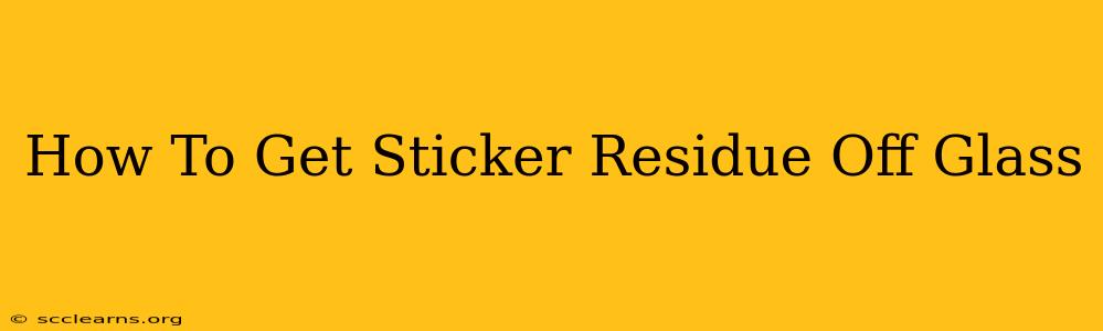 How To Get Sticker Residue Off Glass