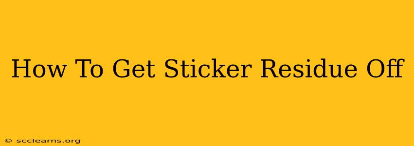 How To Get Sticker Residue Off