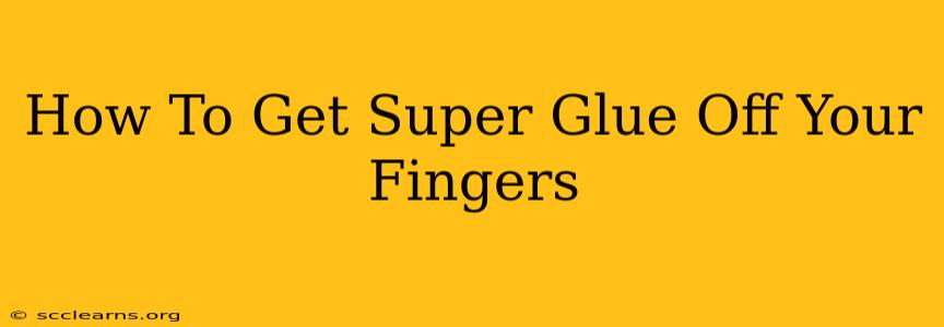 How To Get Super Glue Off Your Fingers