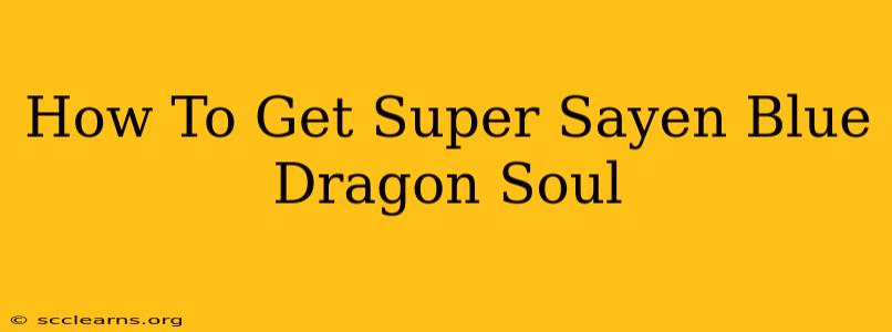 How To Get Super Sayen Blue Dragon Soul